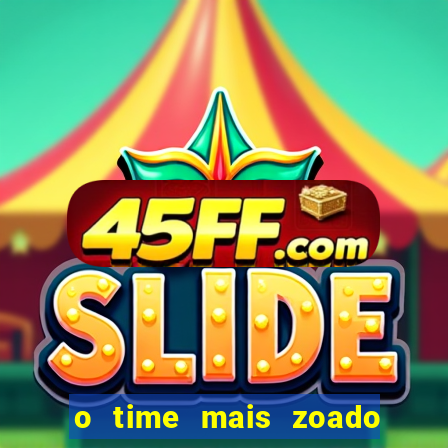 o time mais zoado do mundo